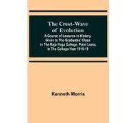 The Crest-Wave Of Evolution; A Course Of Lectures In History, Given To The Graduates' Class In The Raja-Yoga College, Point Loma, In The College-Year 1918-19