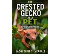 The Crested Gecko as a Pet: A Practical Guide to Housing, Feeding, Handling, and Long-Term Care