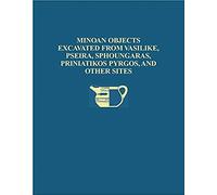 The Cretan Collection In The University Museum, University Of Pennslyvania I: Minoan Objects Excavated From Vasilike, Pseira, Sphoungaras, Priniatikos