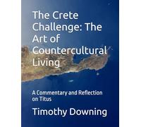 The Crete Challenge: The Art of Countercultural Living: A Commentary and Reflection on Titus