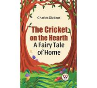 The Cricket On The Hearth A Fairy Tale Of Home