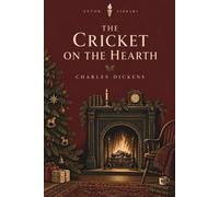 The Cricket on the Hearth (Astor Annotated Edition): A Ghostly Christmas Tale by Charles Dickens