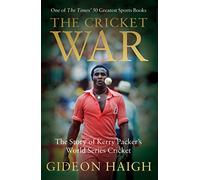The Cricket War: The Story of Kerry Packer's World Series Cricket