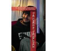 THE CRIES IN THE SILENCE: THE STORY YOU WILL NEVER FORGET -THE LIFE YOU WILL NEVER WANT