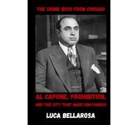 The Crime Boss From Chicago: Al Capone, Prohibition, and the City That Made Him Famous