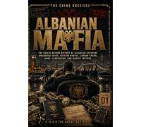 THE CRIME DOSSIERS ALBANIAN MAFIA: THE COCAINE BROTHERHOOD