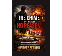 The Crime That Needed No Reason: A True Crime Biography of Unprovoked Murder and American Uncertainty