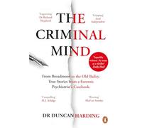 The Criminal Mind: Gripping encounters with serial killers and true crime from Britain's leading forensic psychiatrist