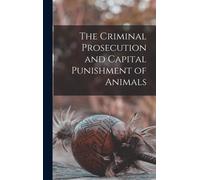 The Criminal Prosecution And Capital Punishment Of Animals