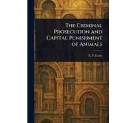 The Criminal Prosecution And Capital Punishment Of Animals