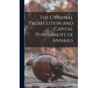 The Criminal Prosecution And Capital Punishment Of Animals