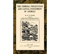 The Criminal Prosecution and Capital Punishment of Animals E.P. Evans (Auteur)