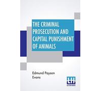The Criminal Prosecution And Capital Punishment Of Animals