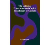 The Criminal Prosecution and Capital Punishment of Animals