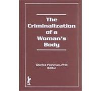 The Criminalization of a Woman's Body Clarice Feinman (Auteur)