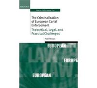 The Criminalization of European Cartel Enforcement by Whelan Peter Associate Professor in Law Associate Professor in Law School of Law University of Leeds Whelan Peter Associate Professor in Law Assoc