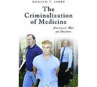 The Criminalization of Medicine, The Praeger Series on Contemporary Health and Living Ronald T. Libby (Auteur)