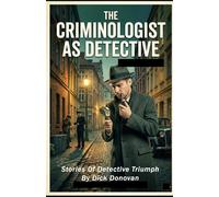 The Criminologist As Detective: Stories Of Detective Triumph