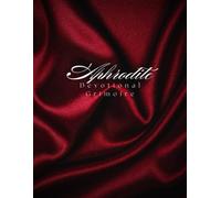 The Crimson Rose Grimoire of Aphrodite: A Journey towards Remembering and Reconnecting with Aphrodite, Goddess of Love, Sensuality, Fertility, and Pleasure