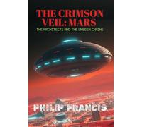 The Crimson Veil: Mars The Architects and the Unseen Chains: A Hard Science Fiction Thriller of Mars Colonization and Alien Symbiosis