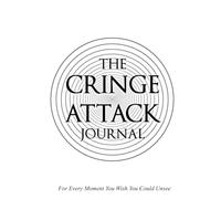 The Cringe Attack Journal: For Every Moment You Wish You Could Unsee