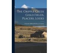 The Cripple Cr old Fields, Placers, Lodes