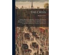The Crisis: A Solemn Appeal To The President, The Senate And House Of Representatives, And The Citizens Of The United States, On T