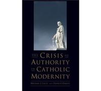 The Crisis of Authority in Catholic Modernity by Oakley Francis President 19851993 President 19851993 Williams College Hardcover Book Oakley Francis President 19851993 President 19851993 Williams Coll