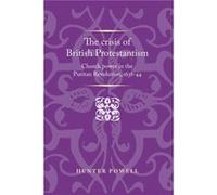 The Crisis of British Protestantism by Hunter Powell Hunter Powell, Peter Lake, Anthony Milton, Jason Peacey, Alexandra Gajda (Auteur)