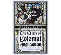 The Crisis of Colonial Anglicanism: Empire, Slavery and Revolt in the Church of England