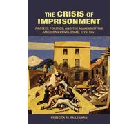 The Crisis of Imprisonment: Protest, Politics, and the Making of the American Penal State, 1776-1941