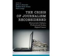 The Crisis of Journalism Reconsidered - [Version Originale] Jeffrey C Alexander, Elizabeth Butler Breese, Maria Transito Lopez Luengo, (Auteur)