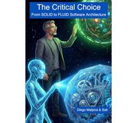The Critical Choice: From SOLID to FLUID Software Architecture: Stop Building Brittle Systems. Start Forging Resilient Ones.