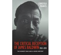 The Critical Reception of James Baldwin, 1963-2010: An Honest Man and a Good Writer