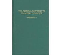 The Critical Response To Flannery O'connor, CRITICAL RESPONSES IN ARTS AND LETTERS Douglas Robillard (Auteur)