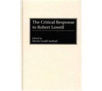 The Critical Response to Robert Lowell, CRITICAL RESPONSES IN ARTS AND LETTERS
