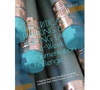 THE CRITICAL THINKING & WRITING LAB: The 4-W rgumentation Challenge: Master the Art of Logic, Rhetorical Structure, and Persuasive Writing