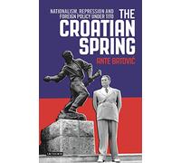 The Croatian Spring: Nationalism, Repression and Foreign Policy Under Tito