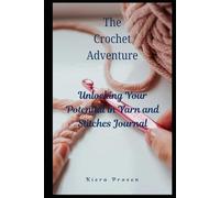 The Crochet Adventure: Unlocking Your Potential in Yarn and Stitches Journal
