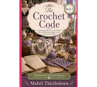 The Crochet Code: A charming craft circle cozy mystery with coded stitches, village secrets, and tea-table clues