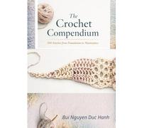 the crochet compendium: 200 Stitches from Foundation to Masterpiece
