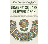 The Crochet Crafter’s Granny Square Flower Deck: 80 Creative Combine and Customize Crochet Card Designs for Blankets, Shawls, and Decorative Projects