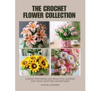 The Crochet Flower Collection: A Book Featuring 200 Beautiful Blooms for Your Crafting Adventures