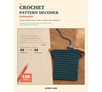 The Crochet Pattern Decoder Workbook: A Hands-On Guide to Written Patterns, Charts, Stitch Counts, Gauge, Shaping, and US/UK Terms