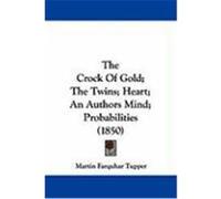 The Crock of Gold; The Twins; Heart; An Authors Mind; Probabilities (1850) Tupper, Martin Farquhar (Auteur)