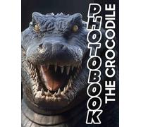 The Crocodile Photo Book: Explore 40 Stunning Images Showcasing The Life And Habitat Of The Mighty Reptile