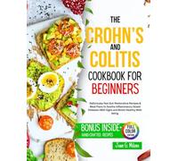 The Crohn’s and Colitis Cookbook for Beginners: Delicious fast Gut-Restorative Recipes & Meal Plans to Soothe Inflammatory Bowel Diseases (IBD) Signs and Boost Healthy Well-being.