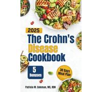 The Crohn's Disease Cookbook 2025: The Ultimate Guide for Gut-Friendly Eating with Easy, Delicious Meals That Relieve Bloating, Soothe Digestion, and Reduce Inflammation