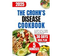 The Crohn's Disease Cookbook 2025: The Ultimate Guide to Managing Symptoms With Easy, Delicious Recipes That Relieve Bloating and Soothe Digestion Naturally