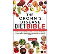 The Crohns Disease Diet Bible: How To Manage Crohn's Disease With A Beginner's Diet: Finding The Right Balance Between Comfort And Nutrition For Digestive Health